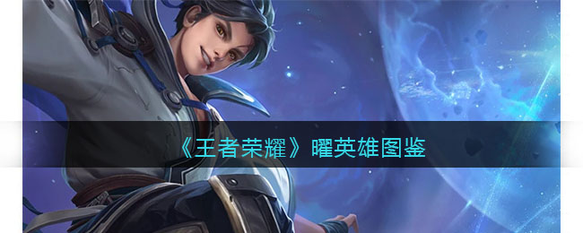 王者荣耀曜英雄图鉴-王者荣耀曜皮肤/出装/铭文/技能加点/连招推荐